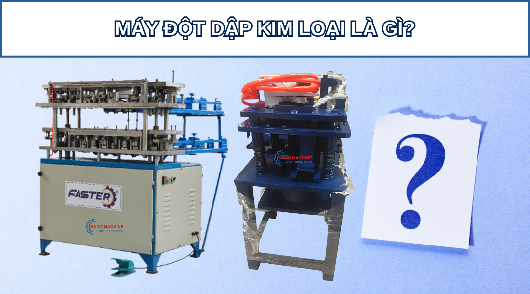 Máy đột dập kim loại: Tìm hiểu nguyên lý, phân loại và báo giá 2025