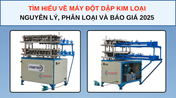 Tìm hiểu về máy đột dập kim loại nguyên lý, phân loại và báo giá 2025